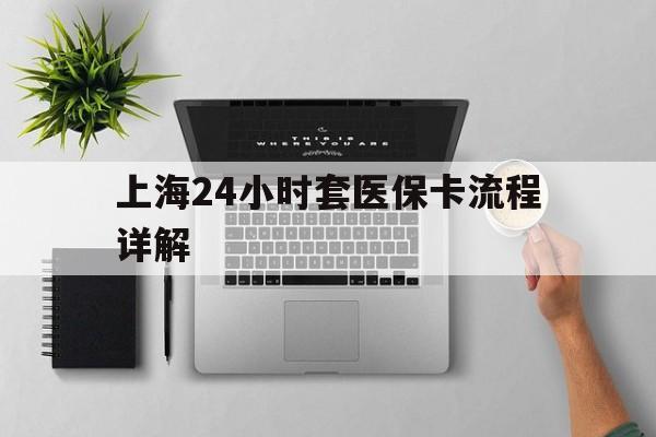 余姚最新上海24小时套医保卡流程详解方法分析(最方便真实的余姚上海急用钱套医保卡方法)