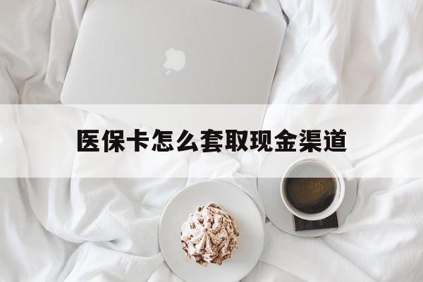 余姚最新医保卡怎么套取现金渠道方法分析(最方便真实的余姚医保卡怎么套取现金渠道里的钱方法)