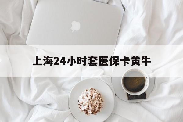 余姚最新上海24小时套医保卡黄牛方法分析(最方便真实的余姚上海医保黄牛帮办方法)