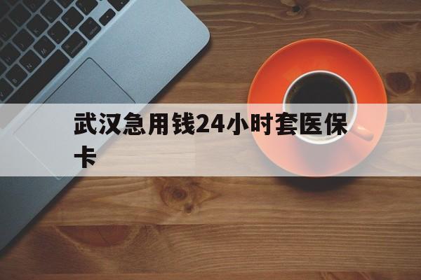 余姚最新武汉急用钱24小时套医保卡方法分析(最方便真实的余姚急用钱24小时套医保中介方法)